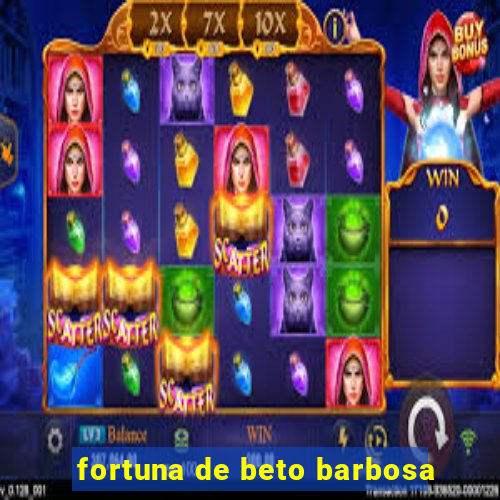 fortuna de beto barbosa